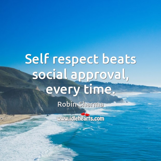 Self respect beats social approval, every time. Approval Quotes Image