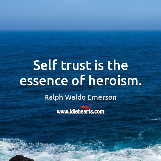 Self trust is the essence of heroism. Ralph Waldo Emerson Picture Quote