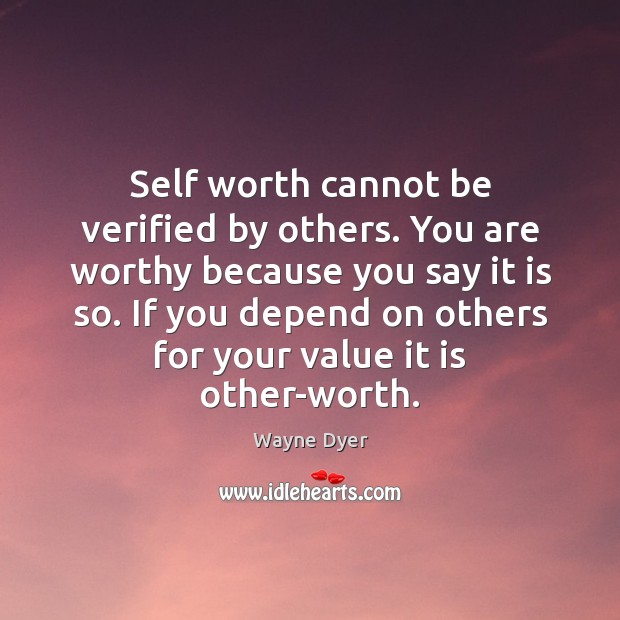 Self worth cannot be verified by others. You are worthy because you Image