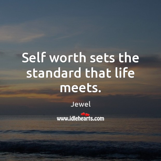 Self worth sets the standard that life meets. Jewel Picture Quote