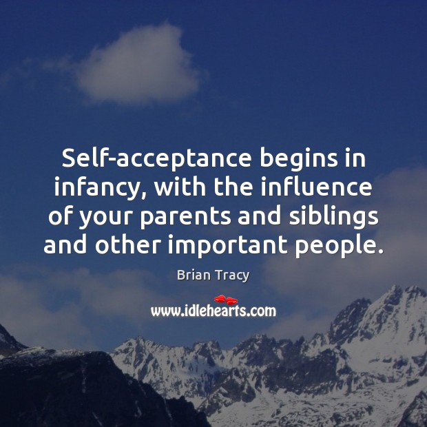 Self-acceptance begins in infancy, with the influence of your parents and siblings Image