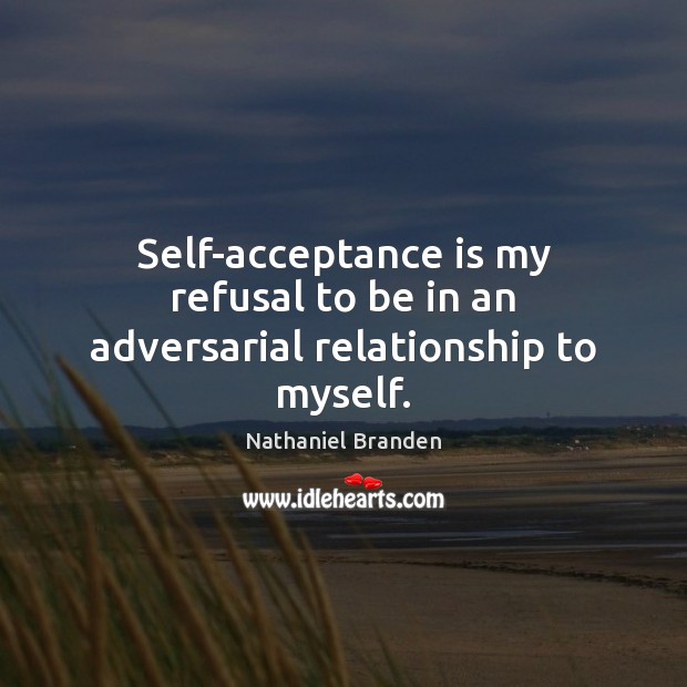Self-acceptance is my refusal to be in an adversarial relationship to myself. Image