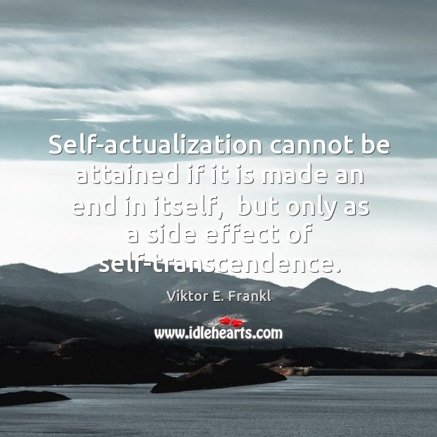 Self-actualization cannot be attained if it is made an end in itself, Viktor E. Frankl Picture Quote