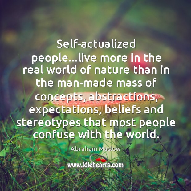 Self-actualized people…live more in the real world of nature than in Abraham Maslow Picture Quote