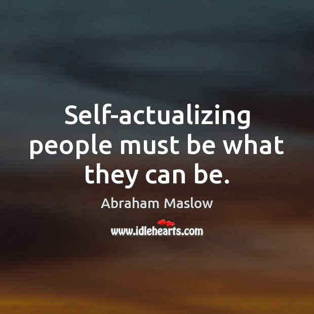 Self-actualizing people must be what they can be. Abraham Maslow Picture Quote