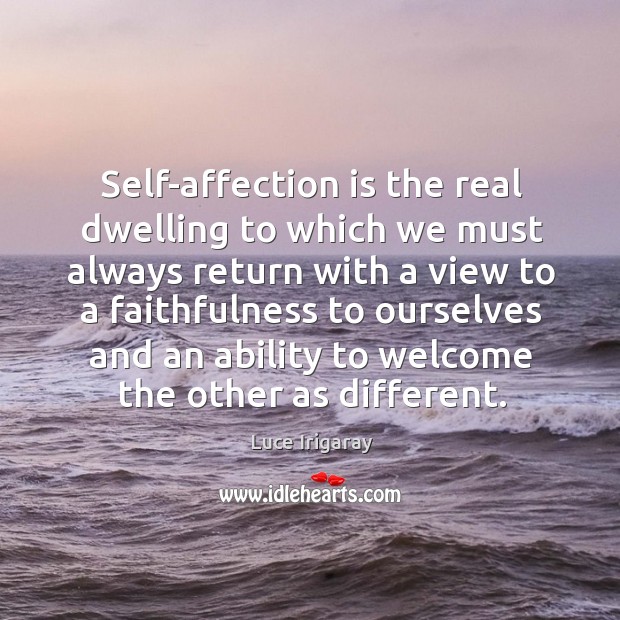 Self-affection is the real dwelling to which we must always return with Luce Irigaray Picture Quote