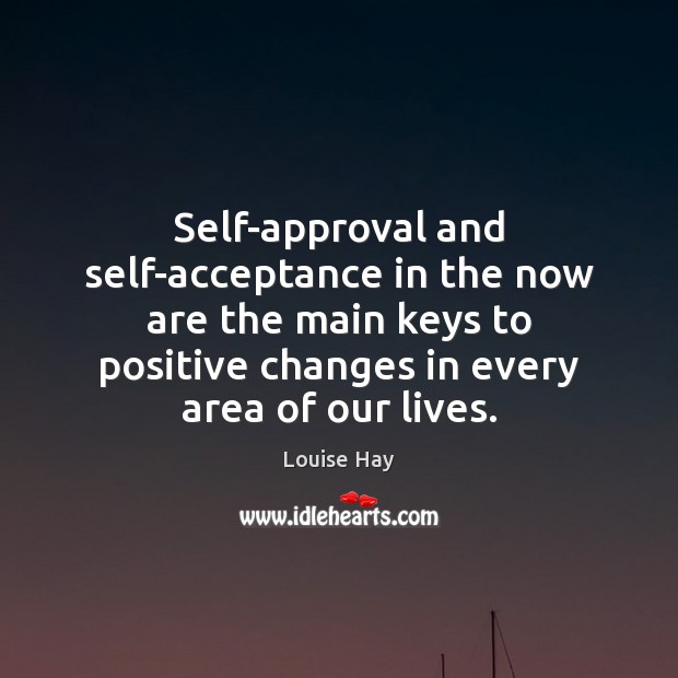 Self-approval and self-acceptance in the now are the main keys to positive Louise Hay Picture Quote