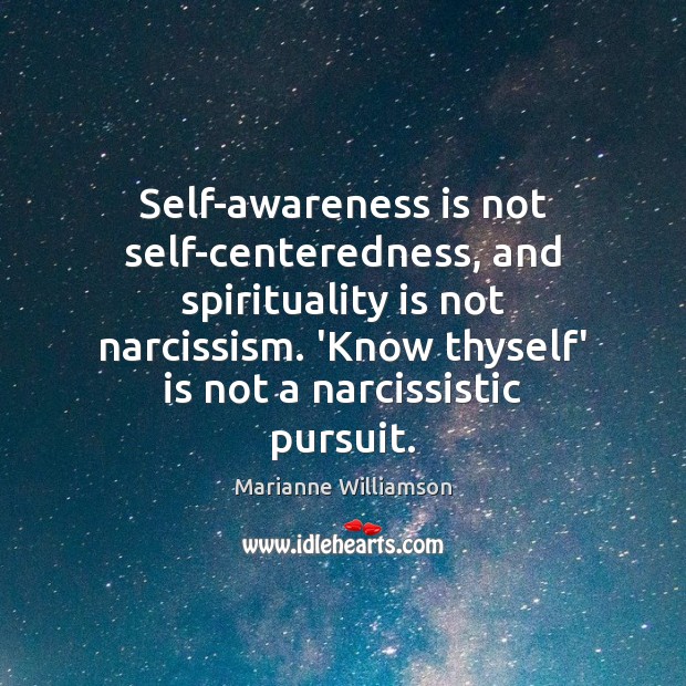 Self-awareness is not self-centeredness, and spirituality is not narcissism. ‘Know thyself’ is Marianne Williamson Picture Quote