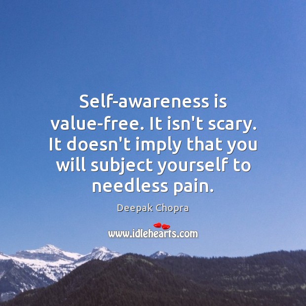 Self-awareness is value-free. It isn’t scary. It doesn’t imply that you will Deepak Chopra Picture Quote