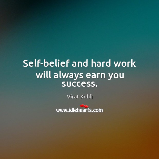 Self-belief and hard work will always earn you success. Virat Kohli Picture Quote