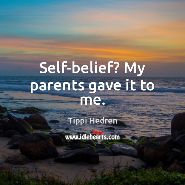 Self-belief? My parents gave it to me. Image