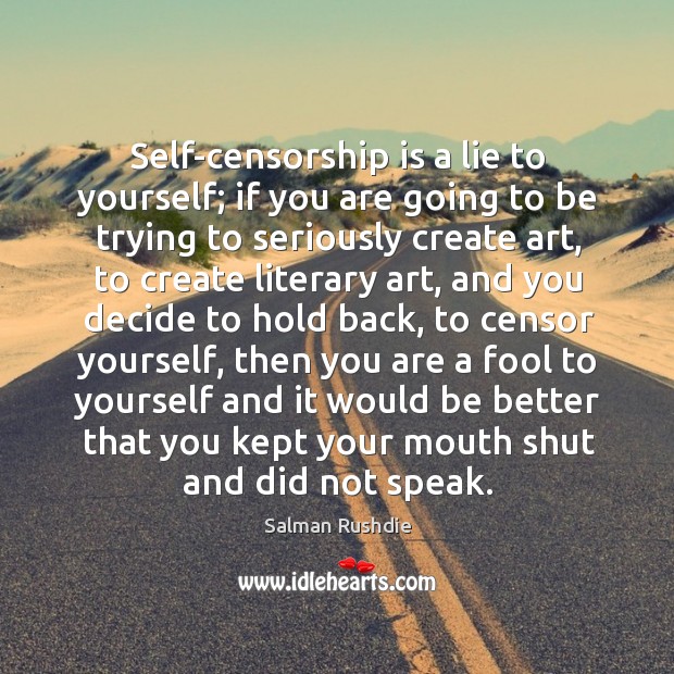 Self-censorship is a lie to yourself; if you are going to be Salman Rushdie Picture Quote