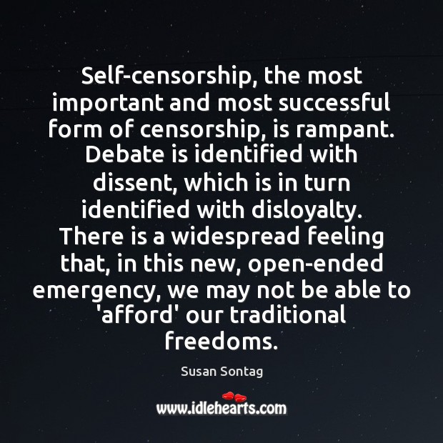 Self-censorship, the most important and most successful form of censorship, is rampant. Susan Sontag Picture Quote