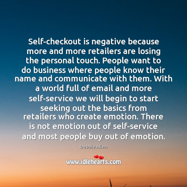 Self-checkout is negative because more and more retailers are losing the personal Debbie Allen Picture Quote