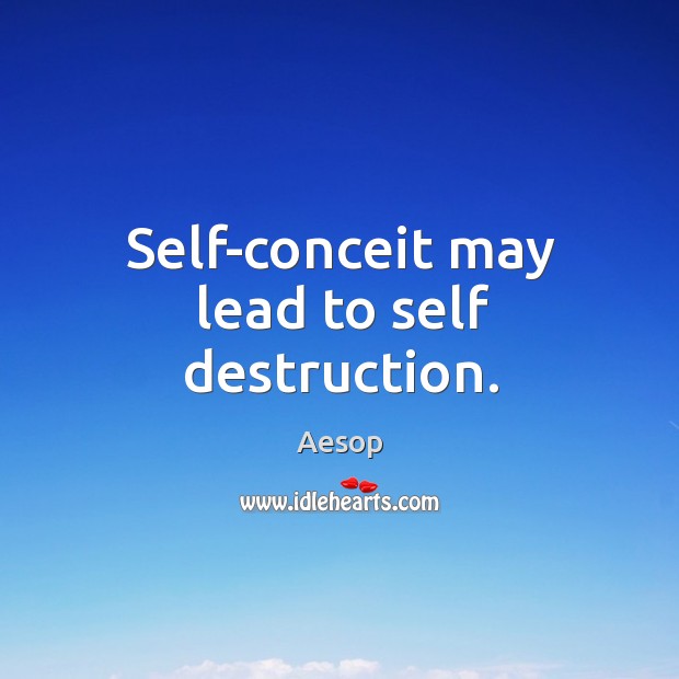Self-conceit may lead to self destruction. Aesop Picture Quote