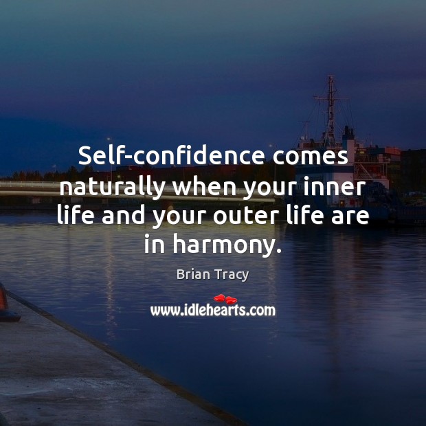 Self-confidence comes naturally when your inner life and your outer life are in harmony. Brian Tracy Picture Quote