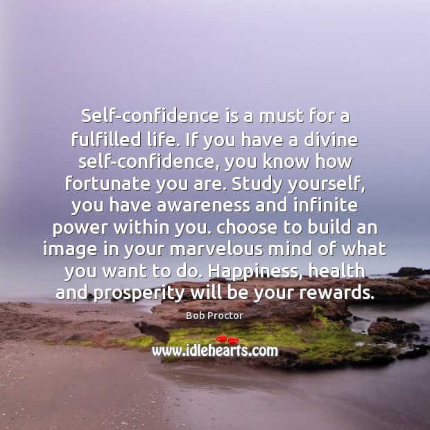 Self-confidence is a must for a fulfilled life. If you have a Bob Proctor Picture Quote