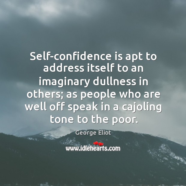 Self-confidence is apt to address itself to an imaginary dullness in others; Image