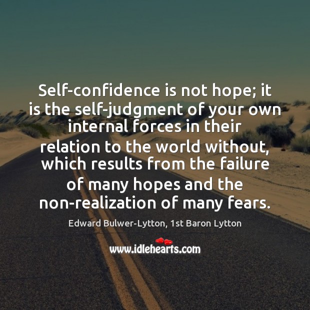 Self-confidence is not hope; it is the self-judgment of your own internal Edward Bulwer-Lytton, 1st Baron Lytton Picture Quote