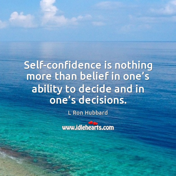 Self-confidence is nothing more than belief in one’s ability to decide L Ron Hubbard Picture Quote