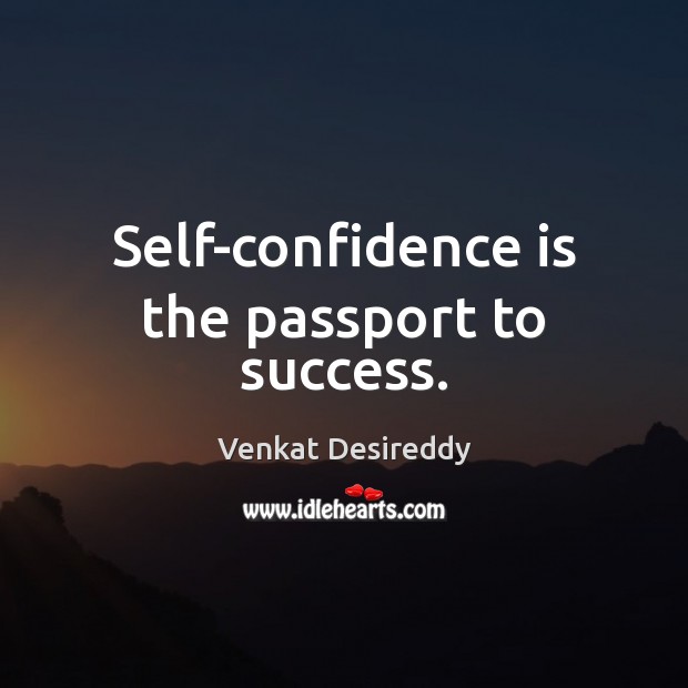 Self-confidence is the passport to success. Venkat Desireddy Picture Quote
