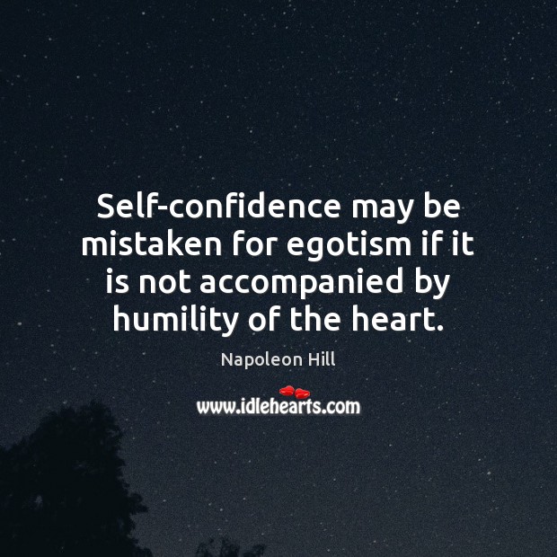 Self-confidence may be mistaken for egotism if it is not accompanied by Napoleon Hill Picture Quote