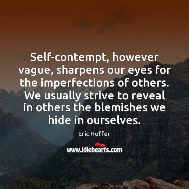 Self-contempt, however vague, sharpens our eyes for the imperfections of others. We Eric Hoffer Picture Quote