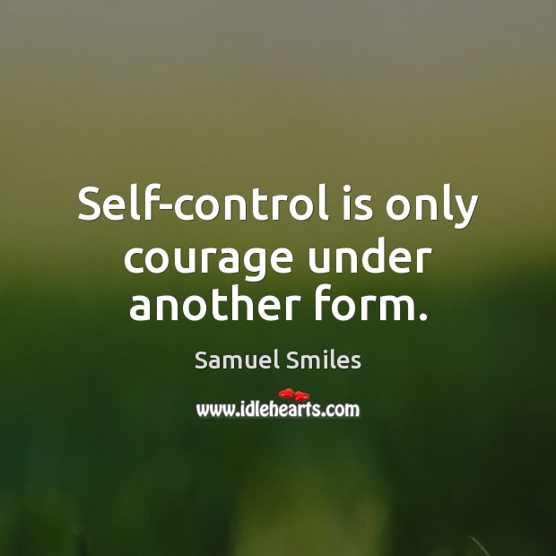 Self-control is only courage under another form. Samuel Smiles Picture Quote