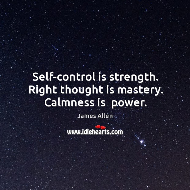Self-control is strength. Right thought is mastery. Calmness is  power. Image