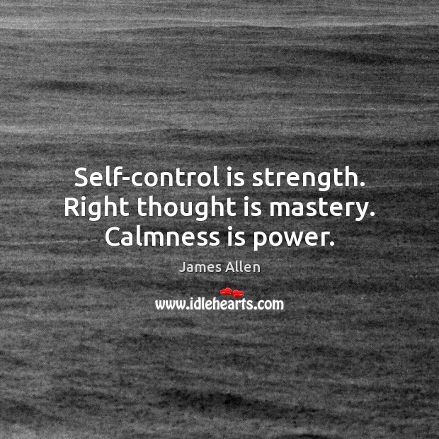 Self-control is strength. Right thought is mastery. Calmness is power. Image