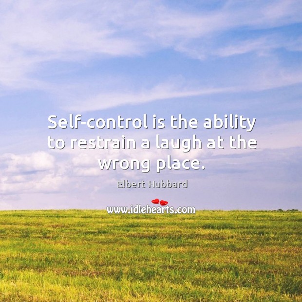 Self-control is the ability to restrain a laugh at the wrong place. Self-Control Quotes Image