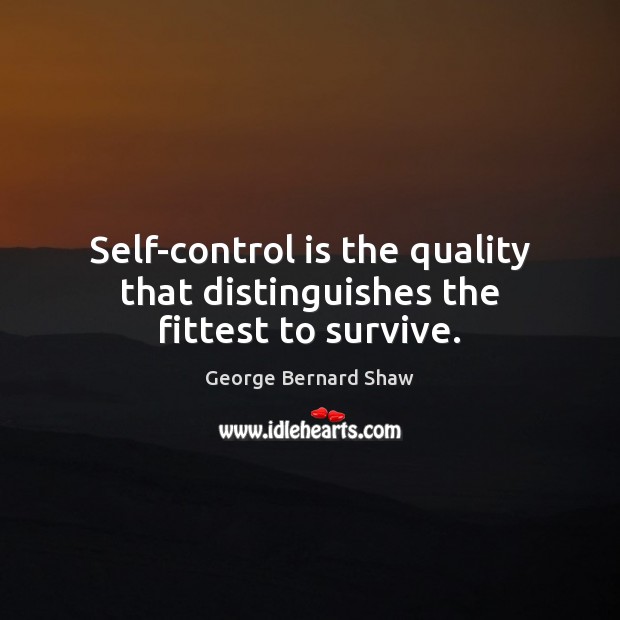 Self-control is the quality that distinguishes the fittest to survive. George Bernard Shaw Picture Quote