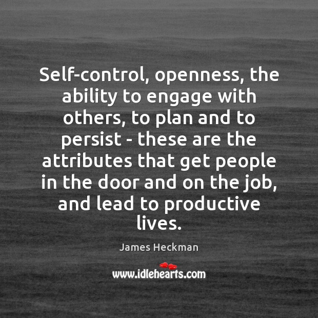 Self-control, openness, the ability to engage with others, to plan and to James Heckman Picture Quote