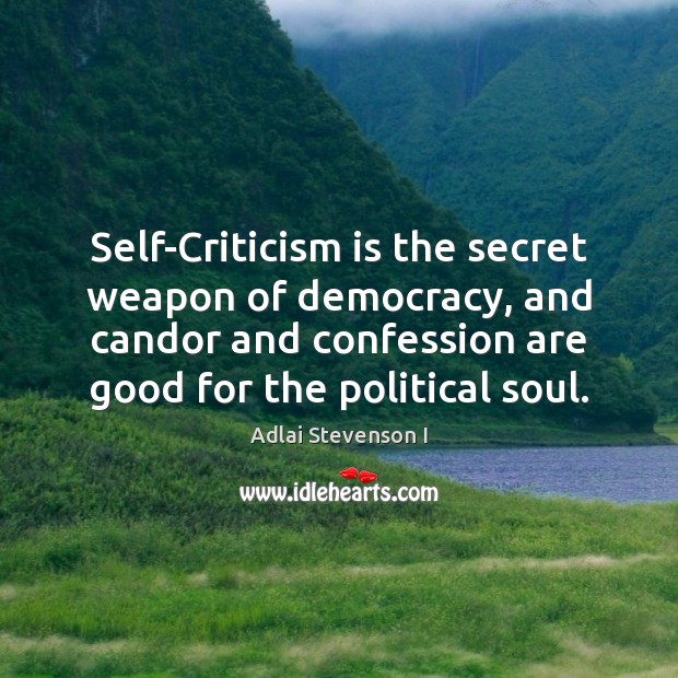 Self-Criticism is the secret weapon of democracy, and candor and confession are Adlai Stevenson I Picture Quote