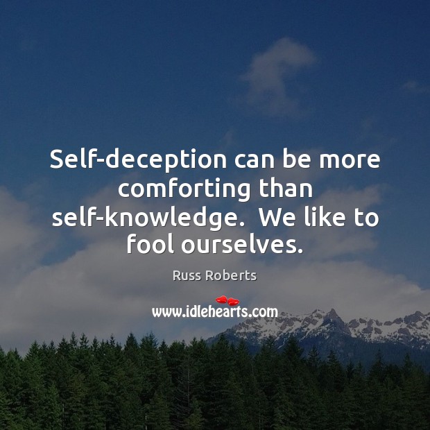 Self-deception can be more comforting than self-knowledge.  We like to fool ourselves. Image