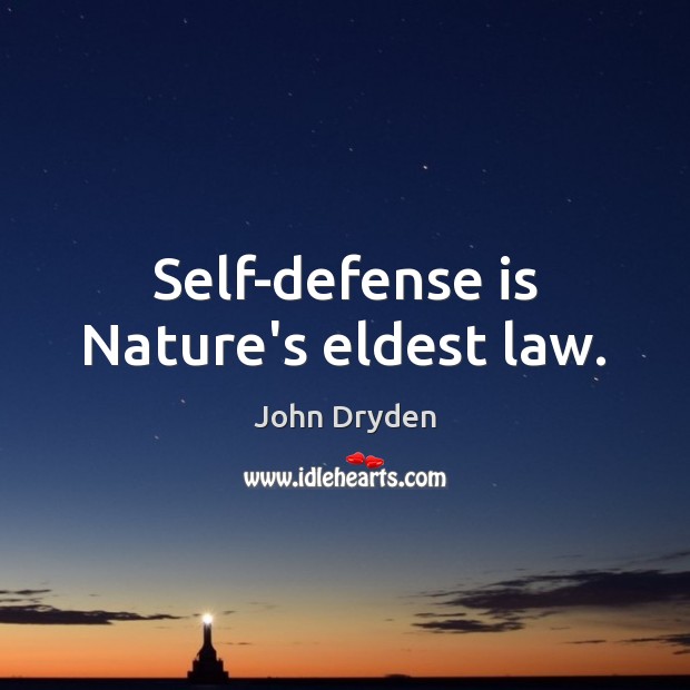Self-defense is Nature’s eldest law. John Dryden Picture Quote