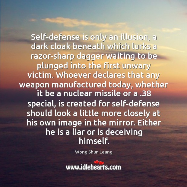 Self-defense is only an illusion, a dark cloak beneath which lurks a Image