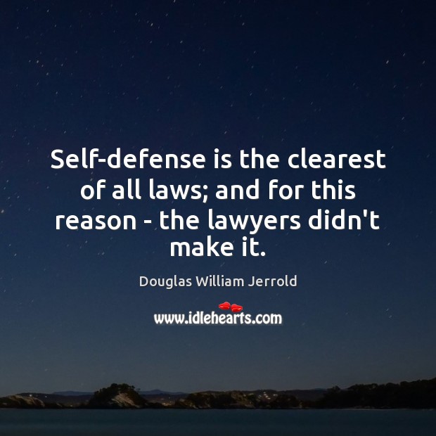 Self-defense is the clearest of all laws; and for this reason – 