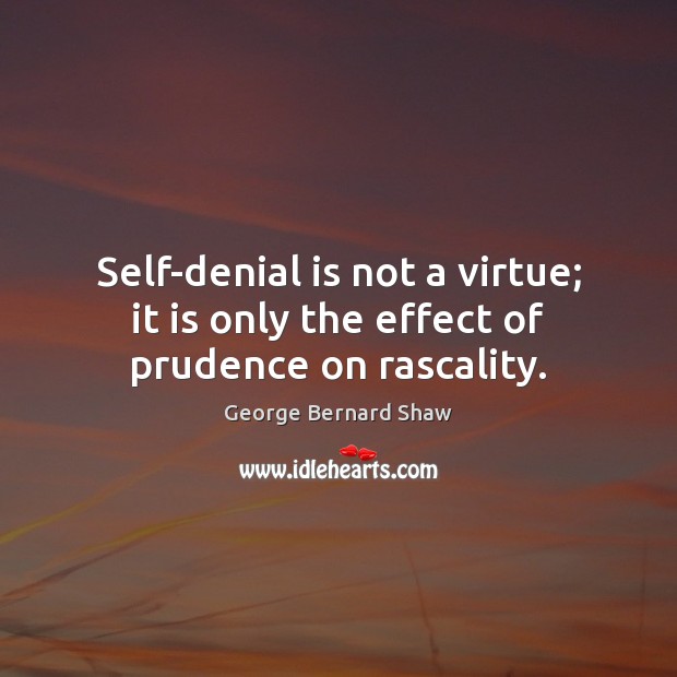 Self-denial is not a virtue; it is only the effect of prudence on rascality. George Bernard Shaw Picture Quote