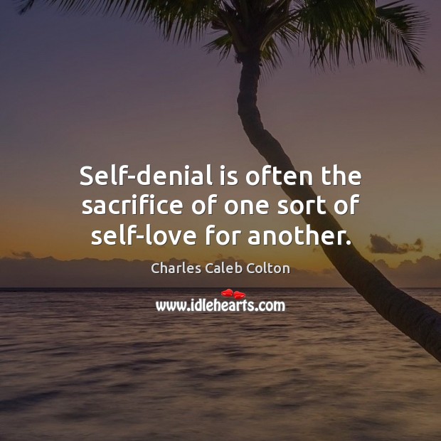 Self-denial is often the sacrifice of one sort of self-love for another. Image