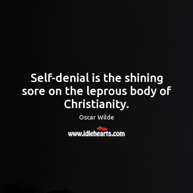 Self-denial is the shining sore on the leprous body of Christianity. Oscar Wilde Picture Quote