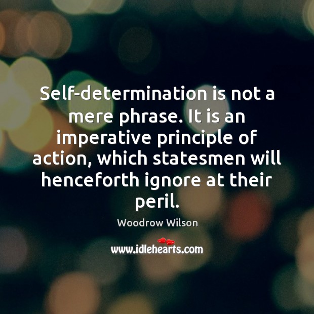 Self-determination is not a mere phrase. It is an imperative principle of 