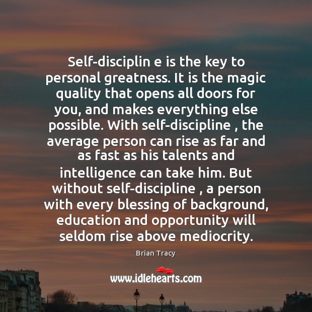 Self-disciplin e is the key to personal greatness. It is the magic Image