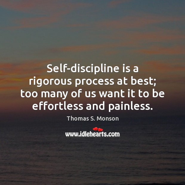 Self-discipline is a rigorous process at best; too many of us want Image