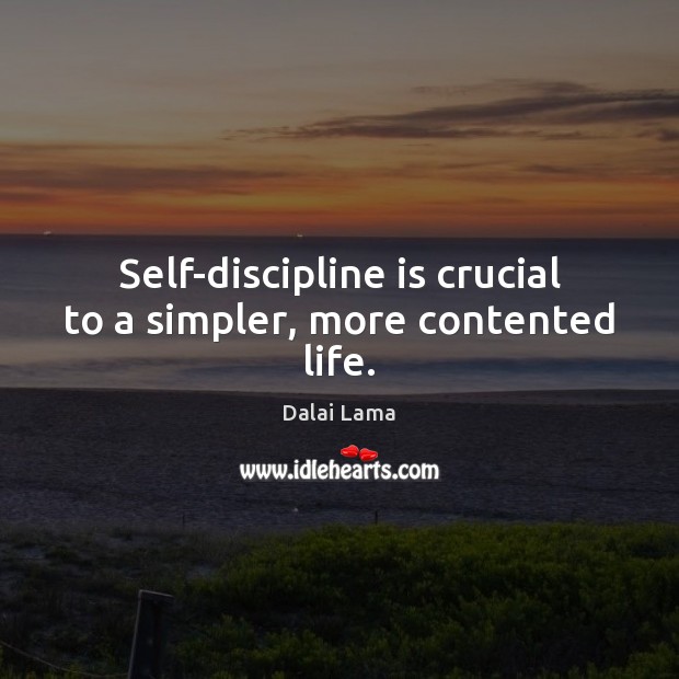 Self-discipline is crucial to a simpler, more contented life. Dalai Lama Picture Quote