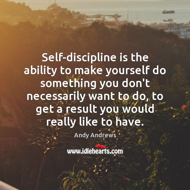 Self-discipline is the ability to make yourself do something you don’t necessarily Andy Andrews Picture Quote