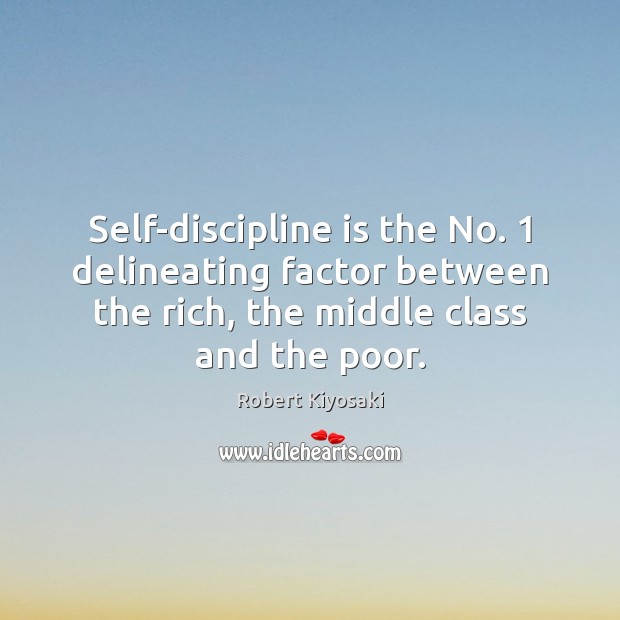 Self-discipline is the No. 1 delineating factor between the rich, the middle class Robert Kiyosaki Picture Quote