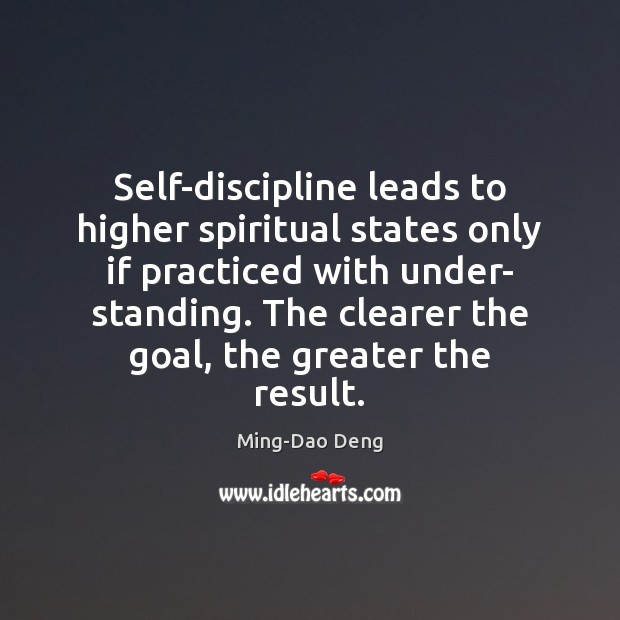 Self-discipline leads to higher spiritual states only if practiced with under- standing. Ming-Dao Deng Picture Quote