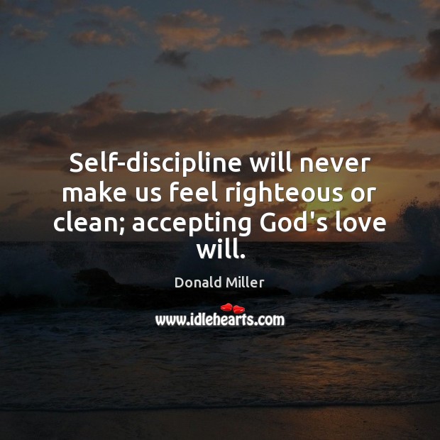 Self-discipline will never make us feel righteous or clean; accepting God’s love will. Image