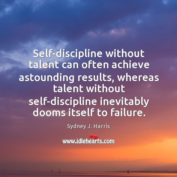 Self-discipline without talent can often achieve astounding results, whereas talent without self-discipline Sydney J. Harris Picture Quote